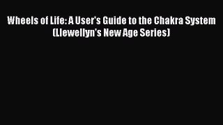 Wheels of Life: A User's Guide to the Chakra System (Llewellyn's New Age Series)  Free Books