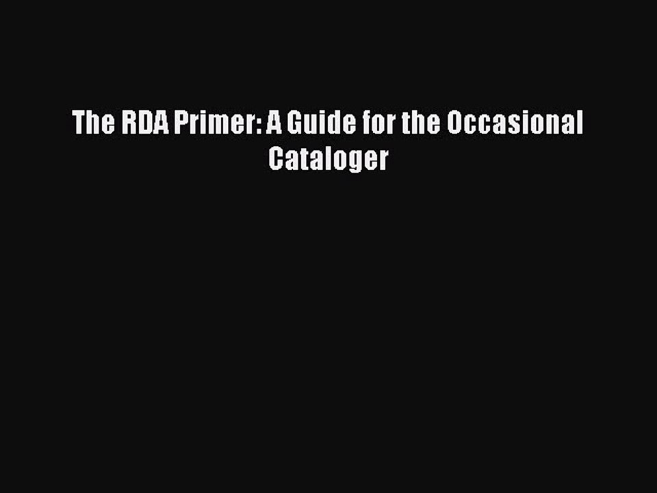 [PDF Download] The RDA Primer: A Guide for the Occasional Cataloger [Read] Online