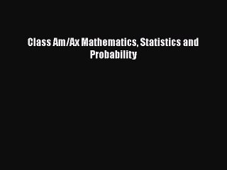 [PDF Download] Class Am/Ax Mathematics Statistics and Probability [PDF] Full Ebook