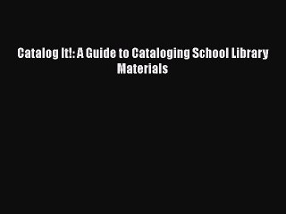 [PDF Download] Catalog It!: A Guide to Cataloging School Library Materials [Download] Full