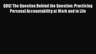 QBQ! The Question Behind the Question: Practicing Personal Accountability at Work and in Life