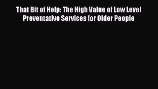 [PDF Download] That Bit of Help: The High Value of Low Level Preventative Services for Older