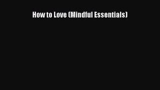 How to Love (Mindful Essentials)  PDF Download