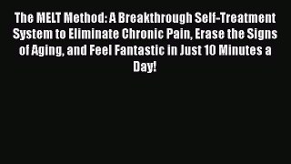 The MELT Method: A Breakthrough Self-Treatment System to Eliminate Chronic Pain Erase the Signs