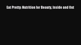 Eat Pretty: Nutrition for Beauty Inside and Out  Free Books