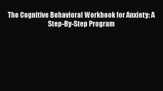 The Cognitive Behavioral Workbook for Anxiety: A Step-By-Step Program  Free Books