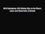 Wild Swimming: 300 Hidden Dips in the Rivers Lakes and Waterfalls of Britain  Free PDF