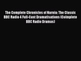 The Complete Chronicles of Narnia: The Classic BBC Radio 4 Full-Cast Dramatisations (Colmplete