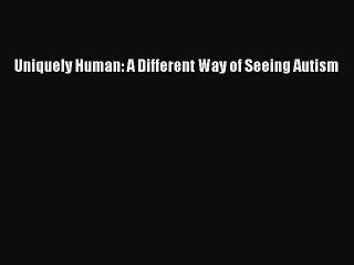 Uniquely Human: A Different Way of Seeing Autism Free Download Book