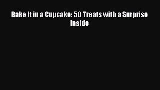 Bake It in a Cupcake: 50 Treats with a Surprise Inside  Free Books