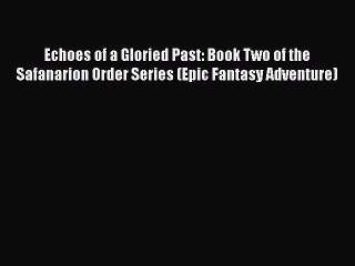 Echoes of a Gloried Past: Book Two of the Safanarion Order Series (Epic Fantasy Adventure)