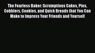 The Fearless Baker: Scrumptious Cakes Pies Cobblers Cookies and Quick Breads that You Can Make