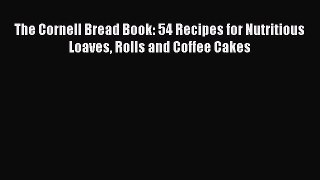 The Cornell Bread Book: 54 Recipes for Nutritious Loaves Rolls and Coffee Cakes Free Download