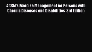 ACSM's Exercise Management for Persons with Chronic Diseases and Disabilities-3rd Edition