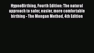 HypnoBirthing Fourth Edition: The natural approach to safer easier more comfortable birthing