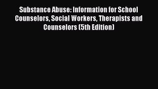 Substance Abuse: Information for School Counselors Social Workers Therapists and Counselors