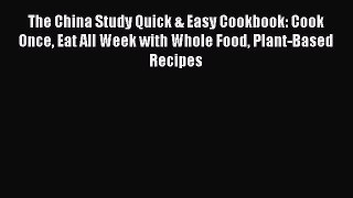 The China Study Quick & Easy Cookbook: Cook Once Eat All Week with Whole Food Plant-Based Recipes