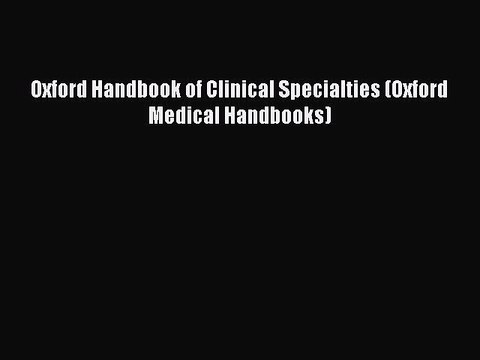 Oxford Handbook of Clinical Specialties (Oxford Medical Handbooks) Free Books