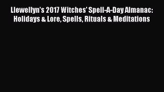 (PDF Download) Llewellyn's 2017 Witches' Spell-A-Day Almanac: Holidays & Lore Spells Rituals