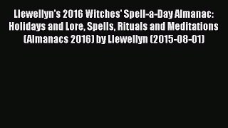 [PDF Download] Llewellyn's 2016 Witches' Spell-a-Day Almanac: Holidays and Lore Spells Rituals