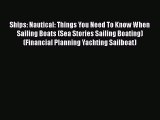 [PDF Download] Ships: Nautical: Things You Need To Know When Sailing Boats (Sea Stories Sailing