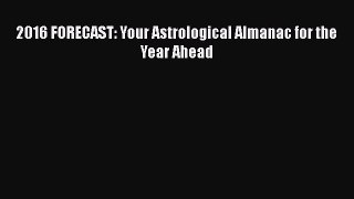 [PDF Download] 2016 FORECAST: Your Astrological Almanac for the Year Ahead [Read] Online