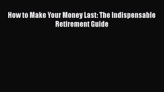 (PDF Download) How to Make Your Money Last: The Indispensable Retirement Guide Download