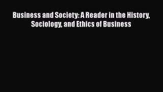 Business and Society: A Reader in the History Sociology and Ethics of Business  Free Books