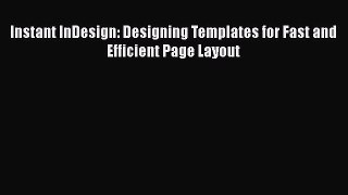 [PDF Download] Instant InDesign: Designing Templates for Fast and Efficient Page Layout [PDF]