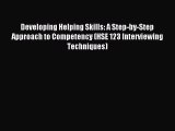 (PDF Download) Developing Helping Skills: A Step-by-Step Approach to Competency (HSE 123 Interviewing