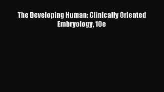 (PDF Download) The Developing Human: Clinically Oriented Embryology 10e Read Online