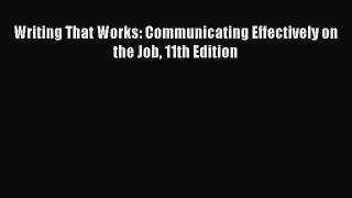 Writing That Works: Communicating Effectively on the Job 11th Edition  Free Books