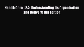 Health Care USA: Understanding Its Organization and Delivery 8th Edition  Free Books