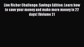 Live Richer Challenge: Savings Edition: Learn how to save your money and make more money in