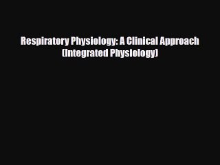 [PDF Download] Respiratory Physiology: A Clinical Approach (Integrated Physiology) [Download]