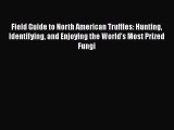 Field Guide to North American Truffles: Hunting Identifying and Enjoying the World's Most Prized