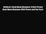[PDF Download] Children's Book About Airplanes: A Kids Picture Book About Airplanes With Photos