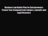 Business Law Battle Plan for Entrepreneurs: Protect Your Company from Lawyers Lawsuits and