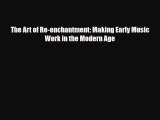 [PDF Download] The Art of Re-enchantment: Making Early Music Work in the Modern Age [Read]