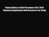 Federal Rules of Civil Procedure 2012-2013 Statutory Supplement with Resources for Study  Free