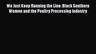 [PDF Download] We Just Keep Running the Line: Black Southern Women and the Poultry Processing