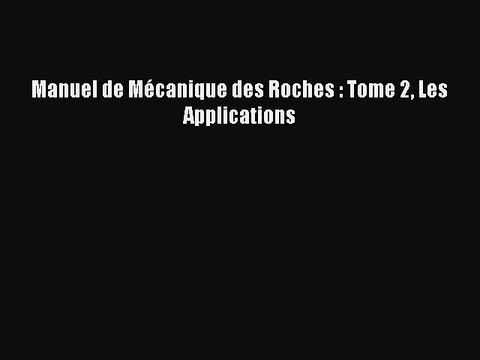 [PDF Télécharger] Manuel de Mécanique des Roches : Tome 2 Les Applications [lire] en ligne
