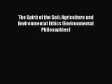 The Spirit of the Soil: Agriculture and Environmental Ethics (Environmental Philosophies) Read