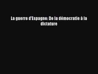 [PDF Télécharger] La guerre d'Espagne: De la démocratie à la dictature [lire] en ligne