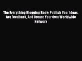 [PDF Download] The Everything Blogging Book: Publish Your Ideas Get Feedback And Create Your