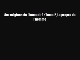 [PDF Télécharger] Aux origines de l'humanité : Tome 2 Le propre de l'homme [PDF] en ligne