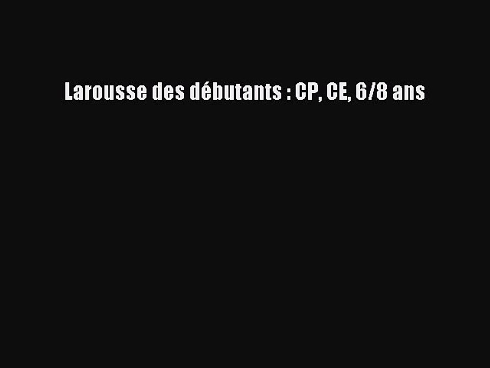 [PDF Télécharger] Larousse des débutants : CP CE 6/8 ans [PDF] Complet Ebook