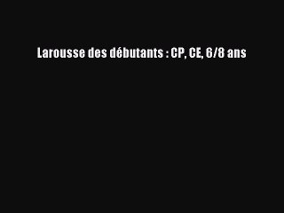 [PDF Télécharger] Larousse des débutants : CP CE 6/8 ans [PDF] Complet Ebook