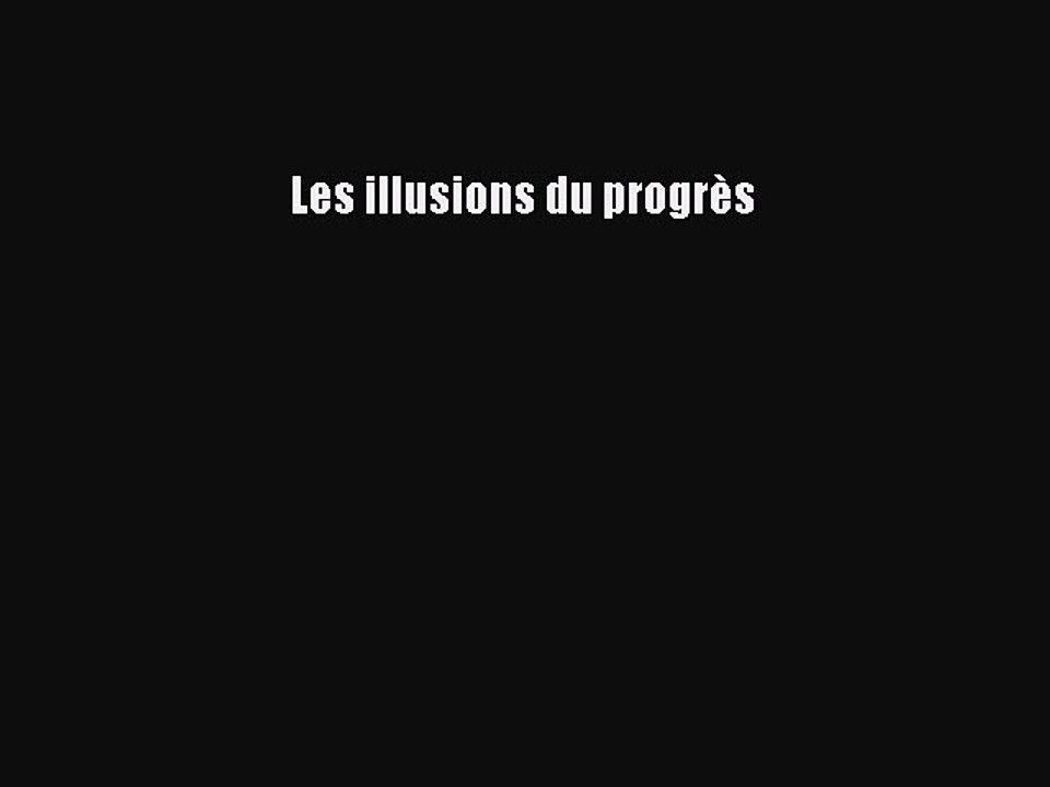 [PDF Télécharger] Les illusions du progrès [Télécharger] en ligne