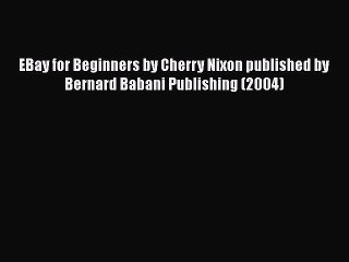 [PDF Download] EBay for Beginners by Cherry Nixon published by Bernard Babani Publishing (2004)